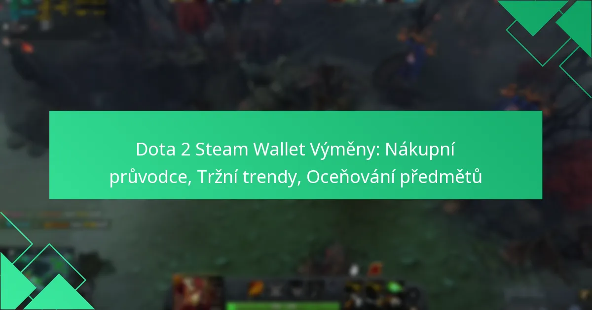 Dota 2 Steam Wallet Výměny: Nákupní průvodce, Tržní trendy, Oceňování předmětů