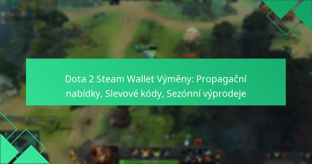 Dota 2 Steam Wallet Výměny: Propagační nabídky, Slevové kódy, Sezónní výprodeje