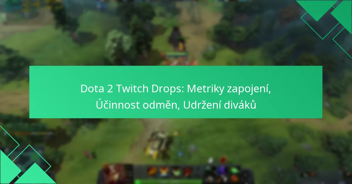 Dota 2 Twitch Drops: Metriky zapojení, Účinnost odměn, Udržení diváků