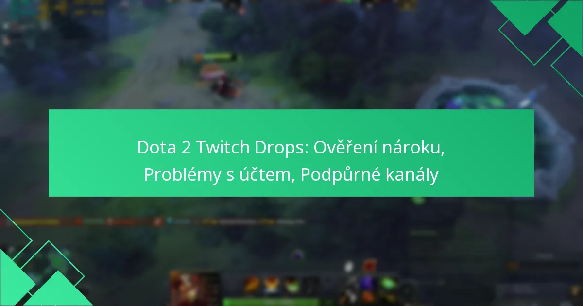 Dota 2 Twitch Drops: Ověření nároku, Problémy s účtem, Podpůrné kanály