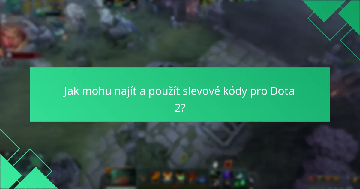 Jak mohu najít a použít slevové kódy pro Dota 2?