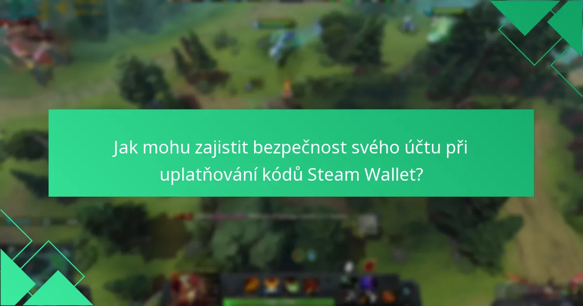 Jak mohu zajistit bezpečnost svého účtu při uplatňování kódů Steam Wallet?