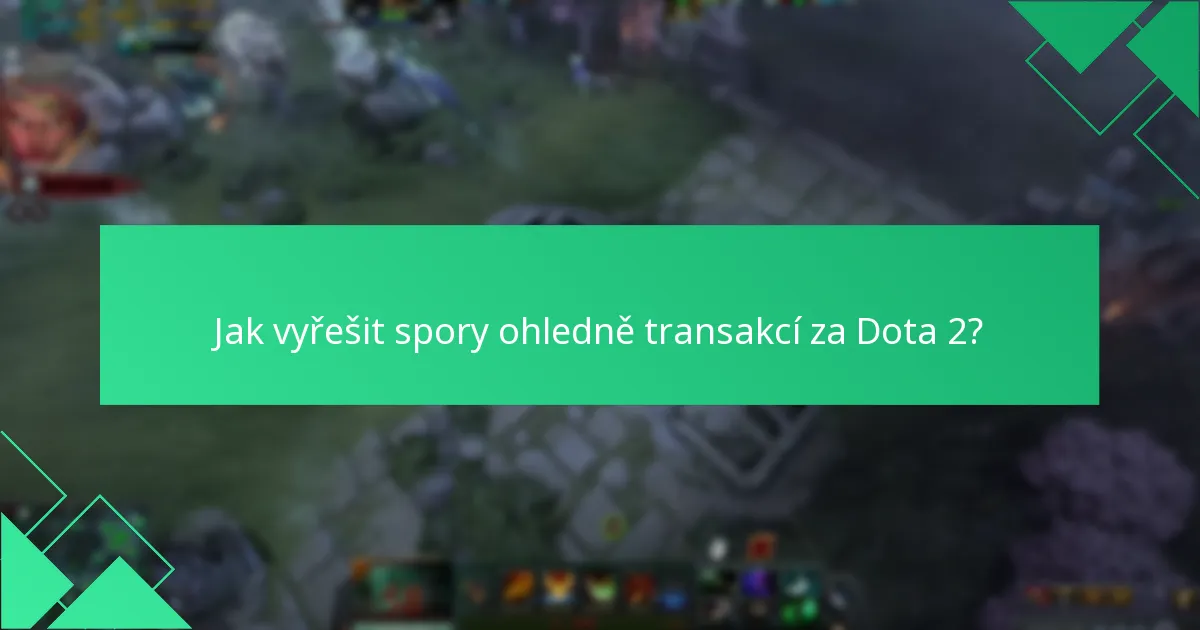 Jak vyřešit spory ohledně transakcí za Dota 2?