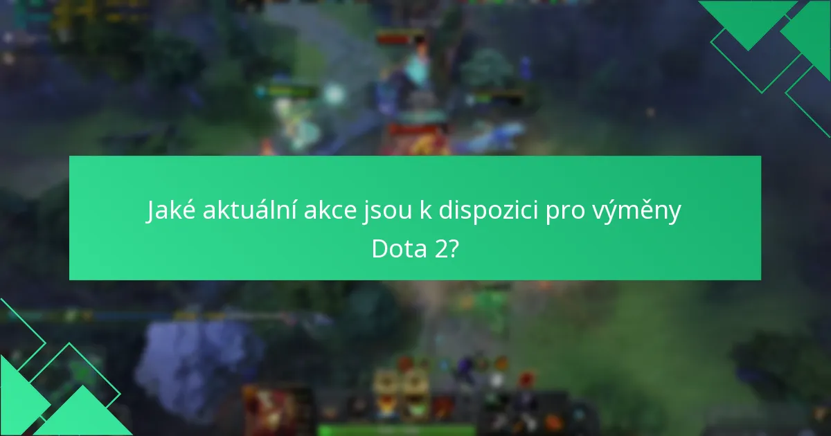 Jaké aktuální akce jsou k dispozici pro výměny Dota 2?