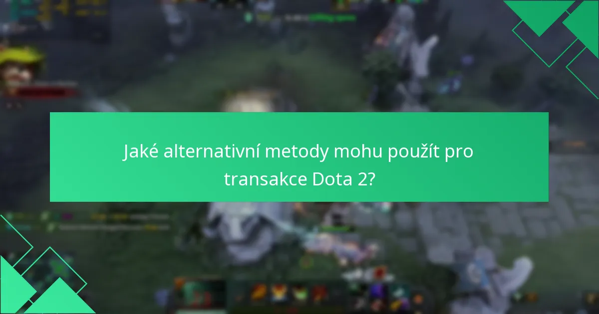 Jaké alternativní metody mohu použít pro transakce Dota 2?