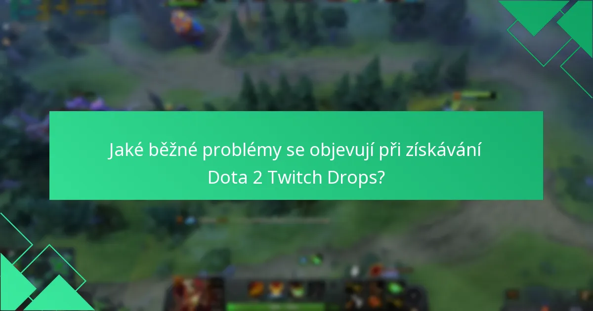 Jaké běžné problémy se objevují při získávání Dota 2 Twitch Drops?