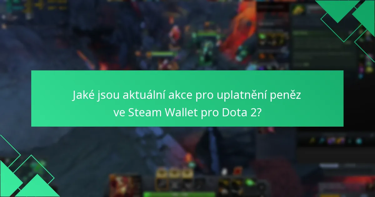 Jaké jsou aktuální akce pro uplatnění peněz ve Steam Wallet pro Dota 2?