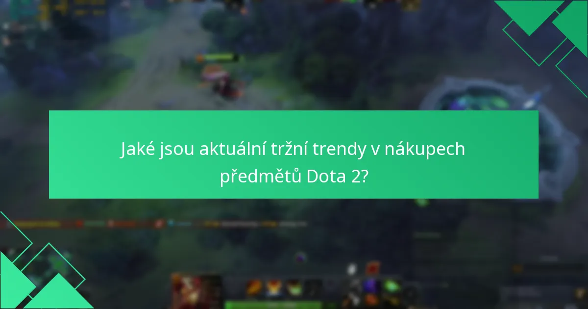 Jaké jsou aktuální tržní trendy v nákupech předmětů Dota 2?