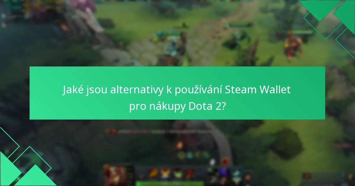 Jaké jsou alternativy k používání Steam Wallet pro nákupy Dota 2?