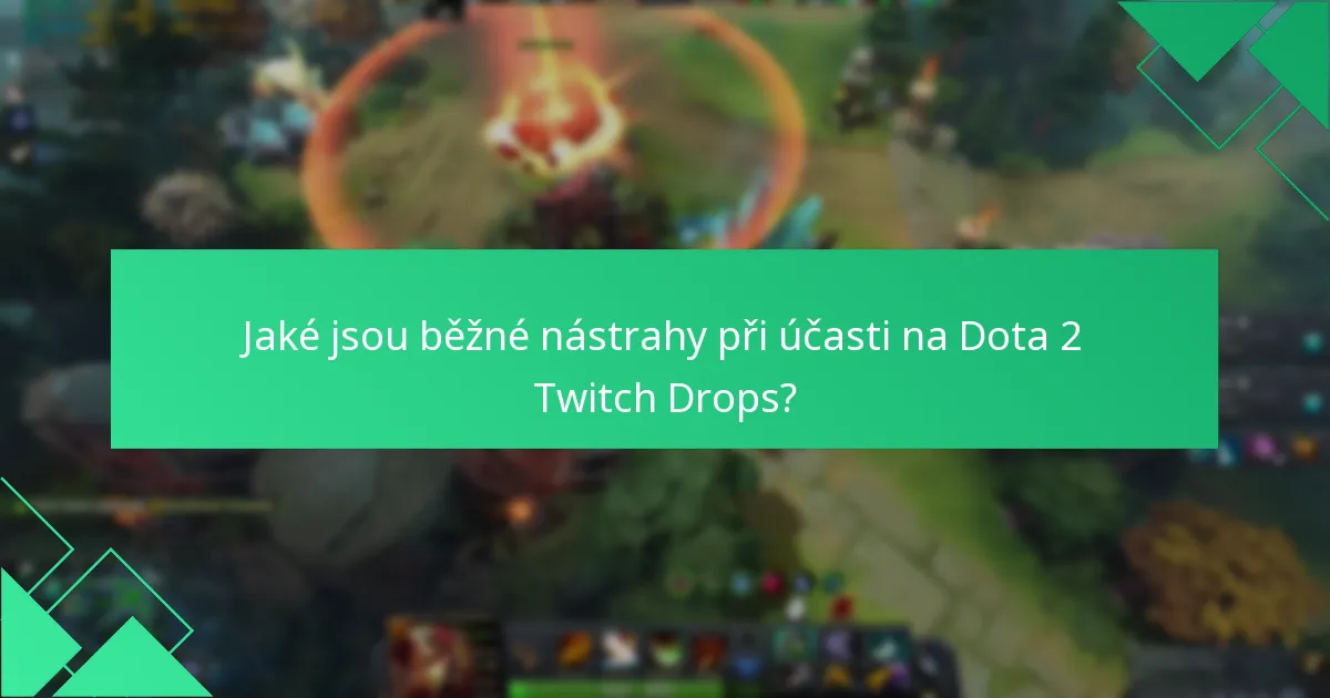 Jaké jsou běžné nástrahy při účasti na Dota 2 Twitch Drops?