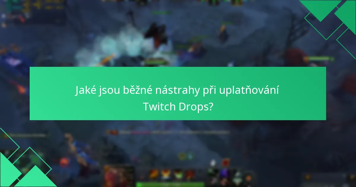Jaké jsou běžné nástrahy při uplatňování Twitch Drops?