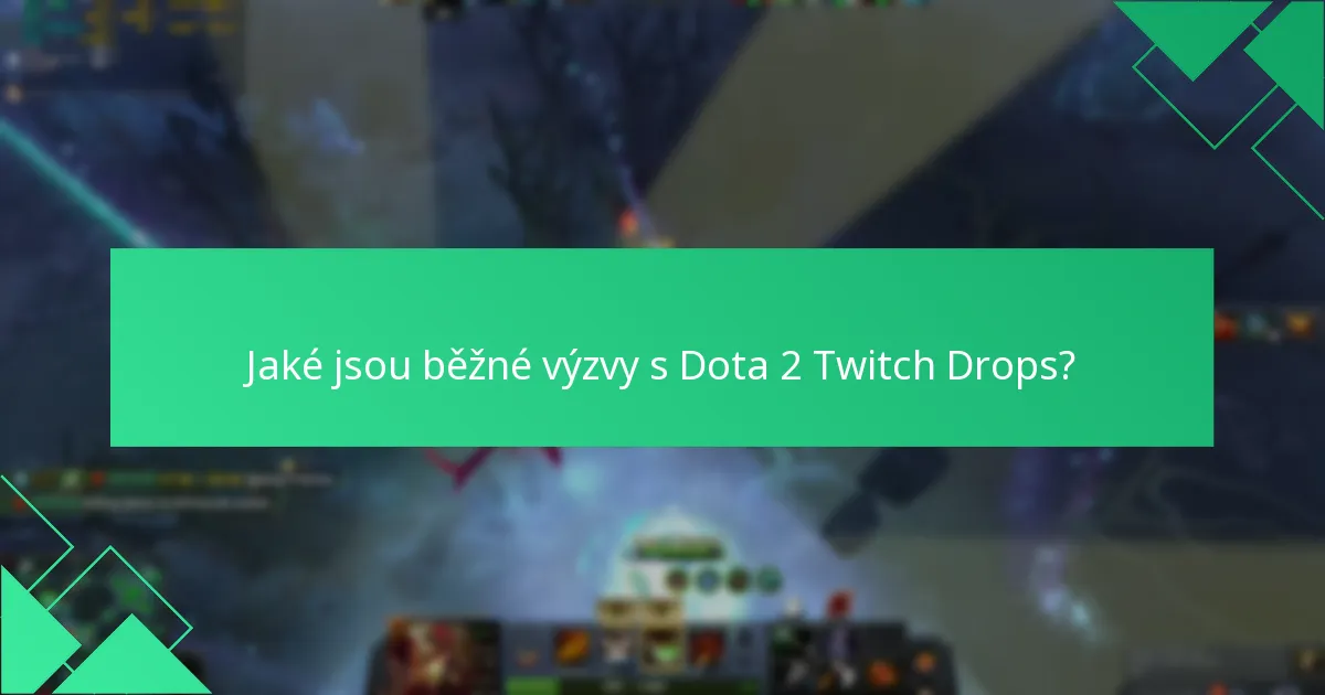 Jaké jsou běžné výzvy s Dota 2 Twitch Drops?