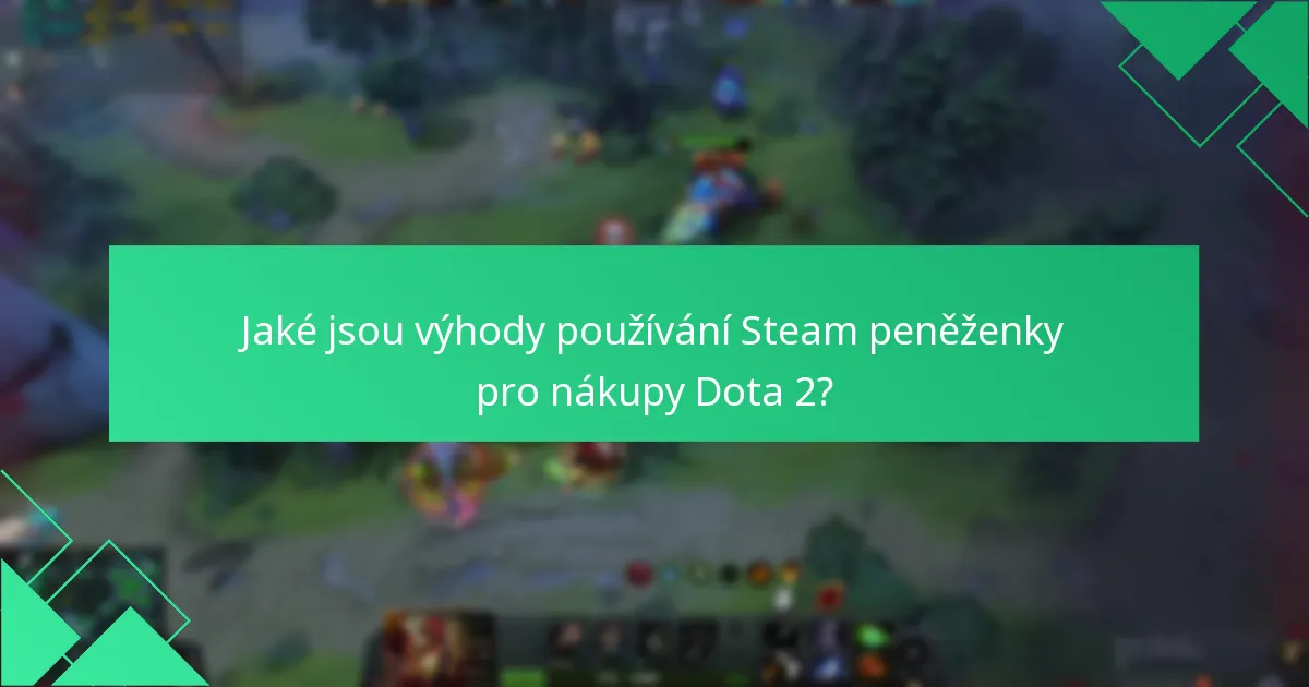 Jaké jsou výhody používání Steam peněženky pro nákupy Dota 2?