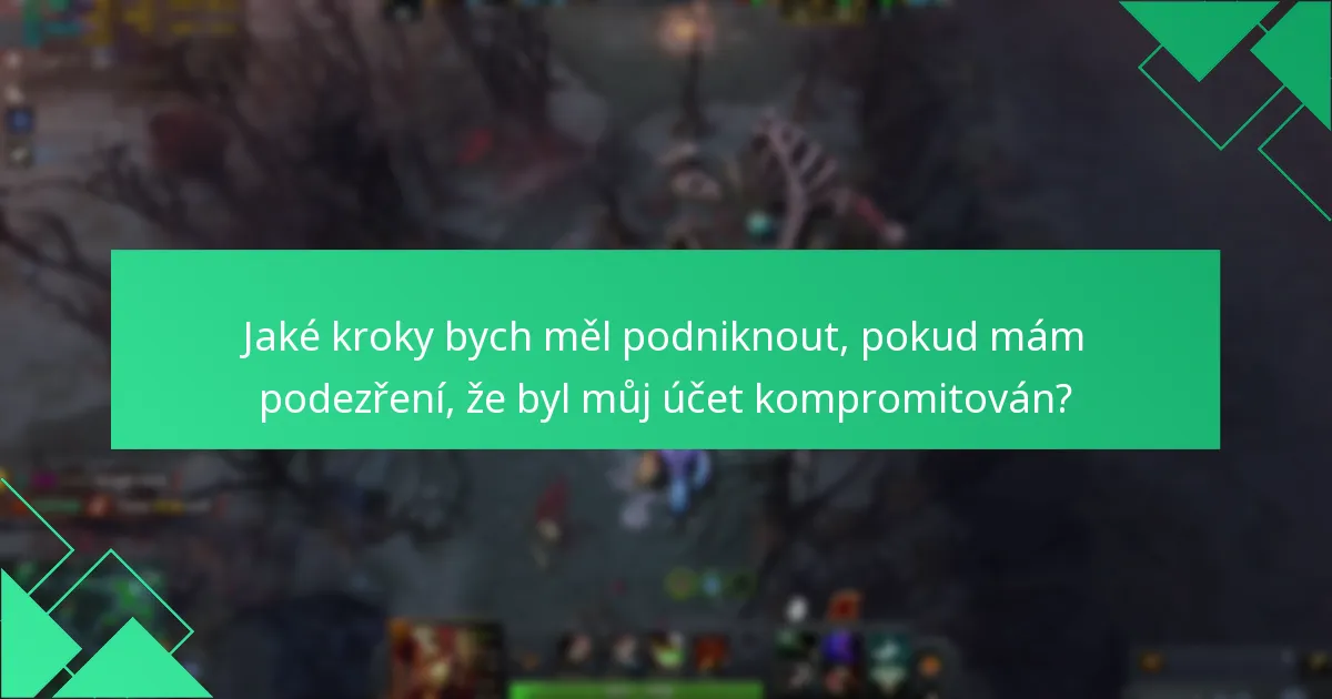 Jaké kroky bych měl podniknout, pokud mám podezření, že byl můj účet kompromitován?